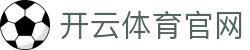 开云官网入口 - kaiyun体育官网 综合性体育